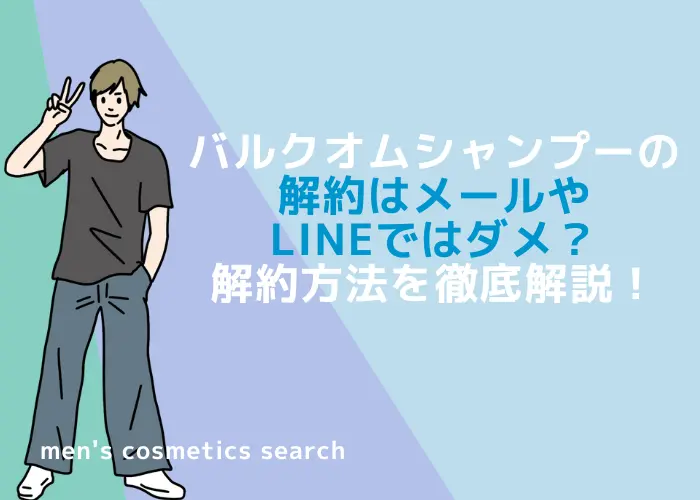 バルクオムシャンプーの解約はメールやLINEじゃダメなの？解約方法を徹底解説！